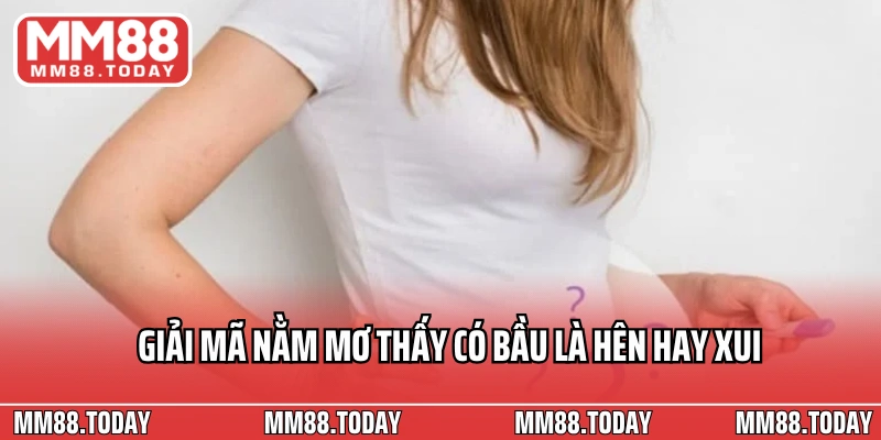 Giải mã nằm mơ thấy có bầu là hên hay xui
